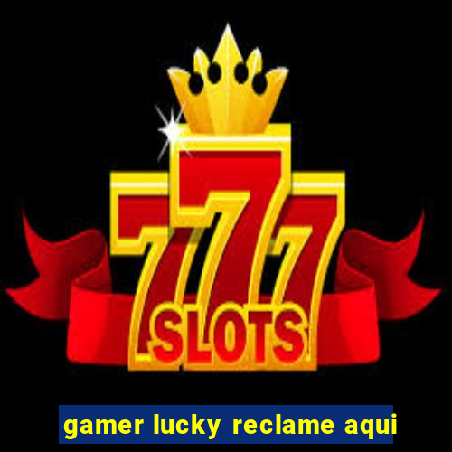 gamer lucky reclame aqui